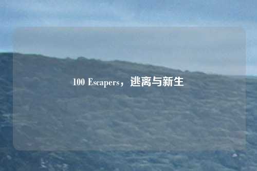 100 Escapers,逃离与新生