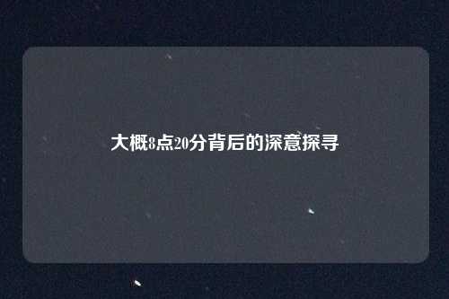 大概8点20分背后的深意探寻
