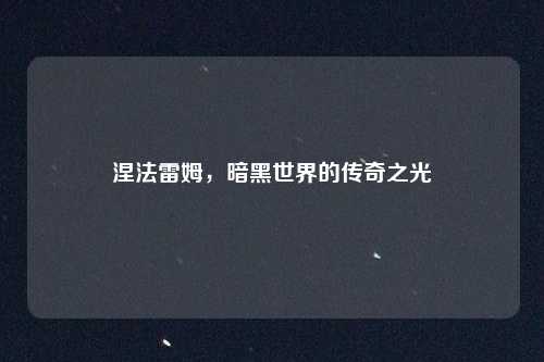 涅法雷姆，暗黑世界的传奇之光