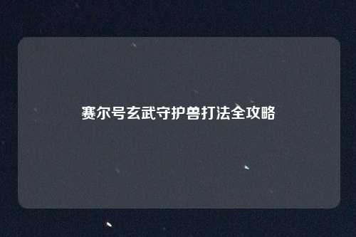 赛尔号玄武守护兽打法全攻略