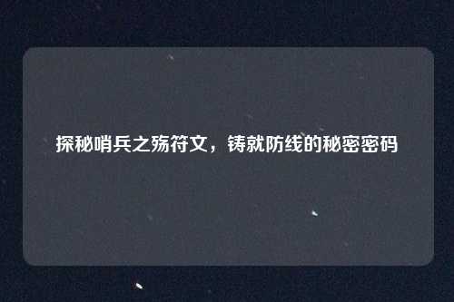 探秘哨兵之殇符文,铸就防线的秘密密码