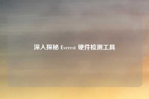 深入探秘 Everest 硬件检测工具