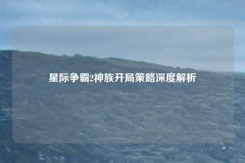 星际争霸2神族开局策略深度解析