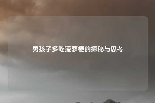 男孩子多吃菠萝梗的探秘与思考