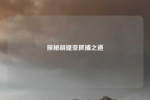 探秘胡提亚抓捕之道