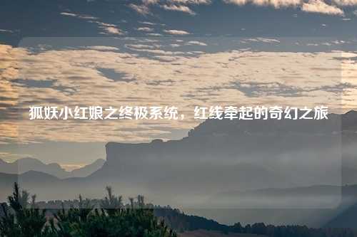 狐妖小红娘之终极系统，红线牵起的奇幻之旅