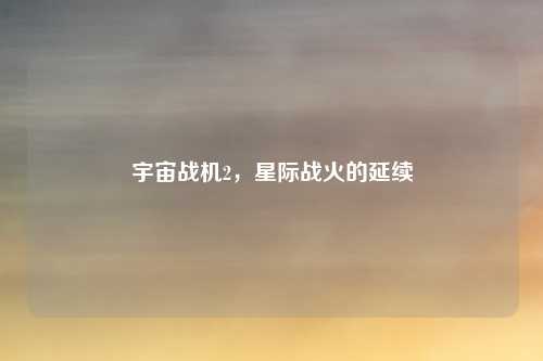 宇宙战机2,星际战火的延续