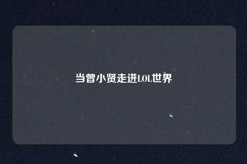 当曾小贤走进LOL世界