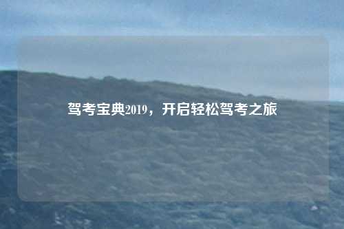 驾考宝典2019，开启轻松驾考之旅