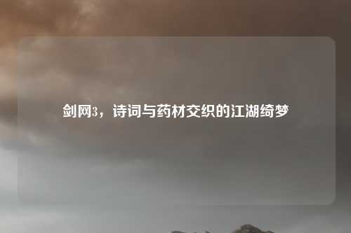 剑网3，诗词与药材交织的江湖绮梦