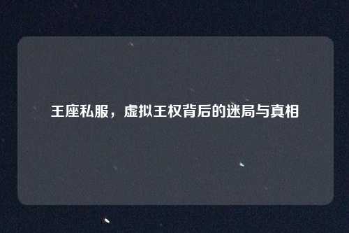 王座私服，虚拟王权背后的迷局与真相