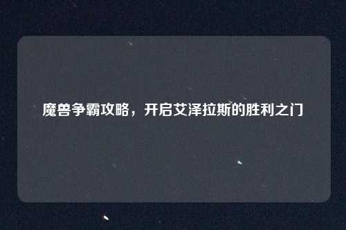 魔兽争霸攻略，开启艾泽拉斯的胜利之门