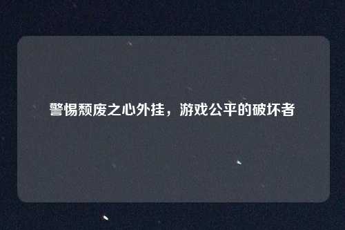 警惕颓废之心外挂，游戏公平的破坏者