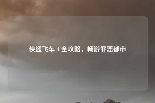 侠盗飞车 4 全攻略，畅游罪恶都市