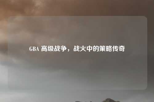 GBA 高级战争，战火中的策略传奇