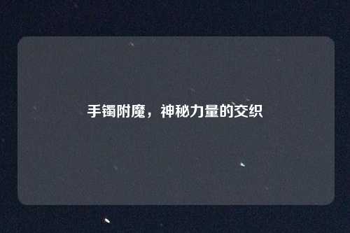 手镯附魔，神秘力量的交织