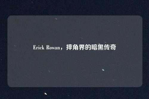 Erick Rowan，摔角界的暗黑传奇