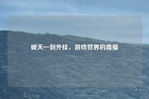 破天一剑外挂，游戏世界的毒瘤