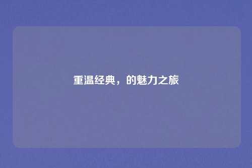 重温经典，的魅力之旅