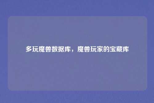 多玩魔兽数据库，魔兽玩家的宝藏库