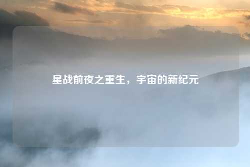 星战前夜之重生，宇宙的新纪元
