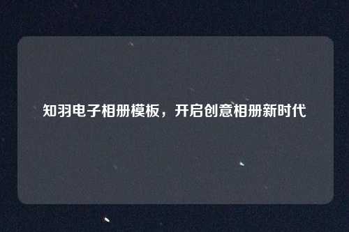 知羽电子相册模板，开启创意相册新时代