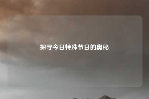 探寻今日特殊节日的奥秘
