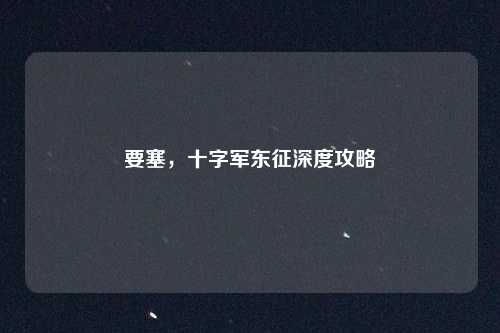 要塞，十字军东征深度攻略