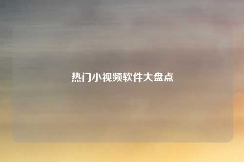 热门小视频软件大盘点