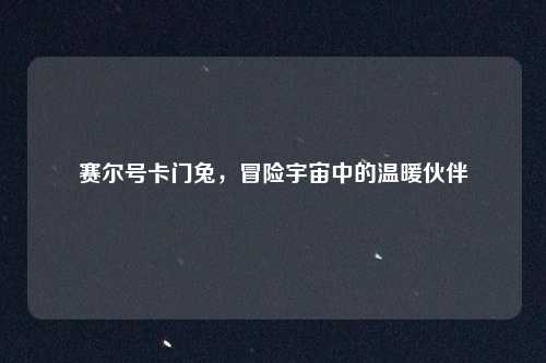 赛尔号卡门兔，冒险宇宙中的温暖伙伴