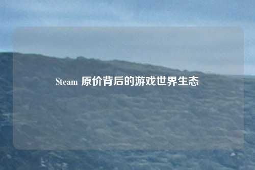 Steam 原价背后的游戏世界生态