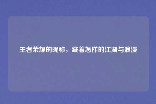 王者荣耀的昵称,藏着怎样的江湖与浪漫