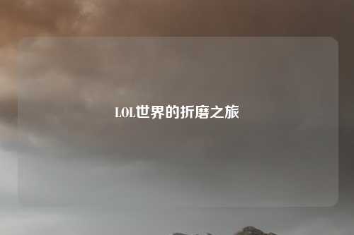 LOL世界的折磨之旅