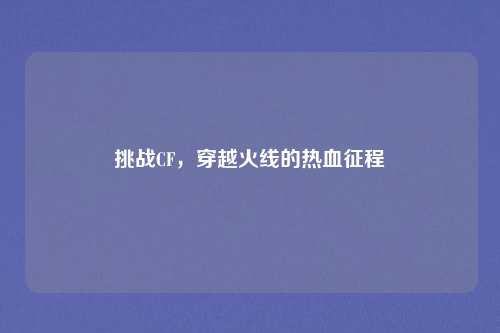 挑战CF,穿越火线的热血征程