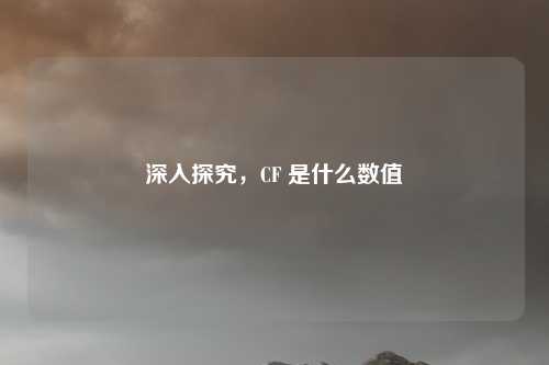 深入探究，CF 是什么数值