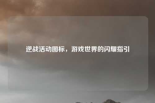逆战活动图标，游戏世界的闪耀指引