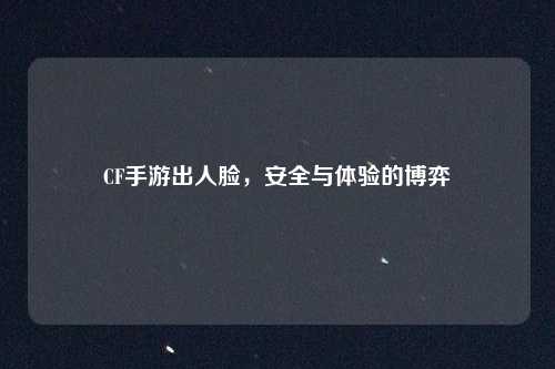CF手游出人脸，安全与体验的博弈