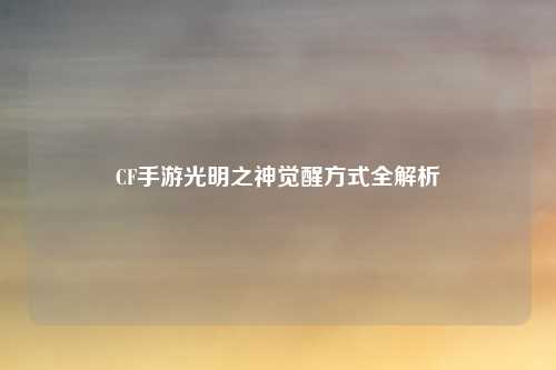 CF手游光明之神觉醒方式全解析
